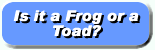 Is it a Frog or a Toad?